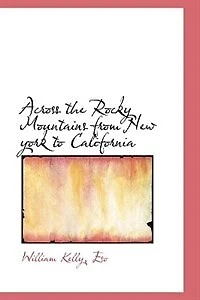 Across the Rocky Mountains from New York to California - Scholar's Choice Edition