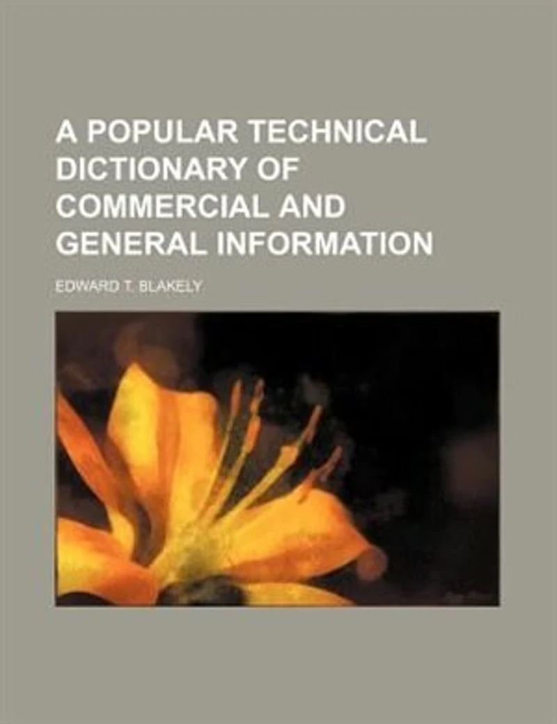 A Popular Technical Dictionary Of Commercial And General Information
