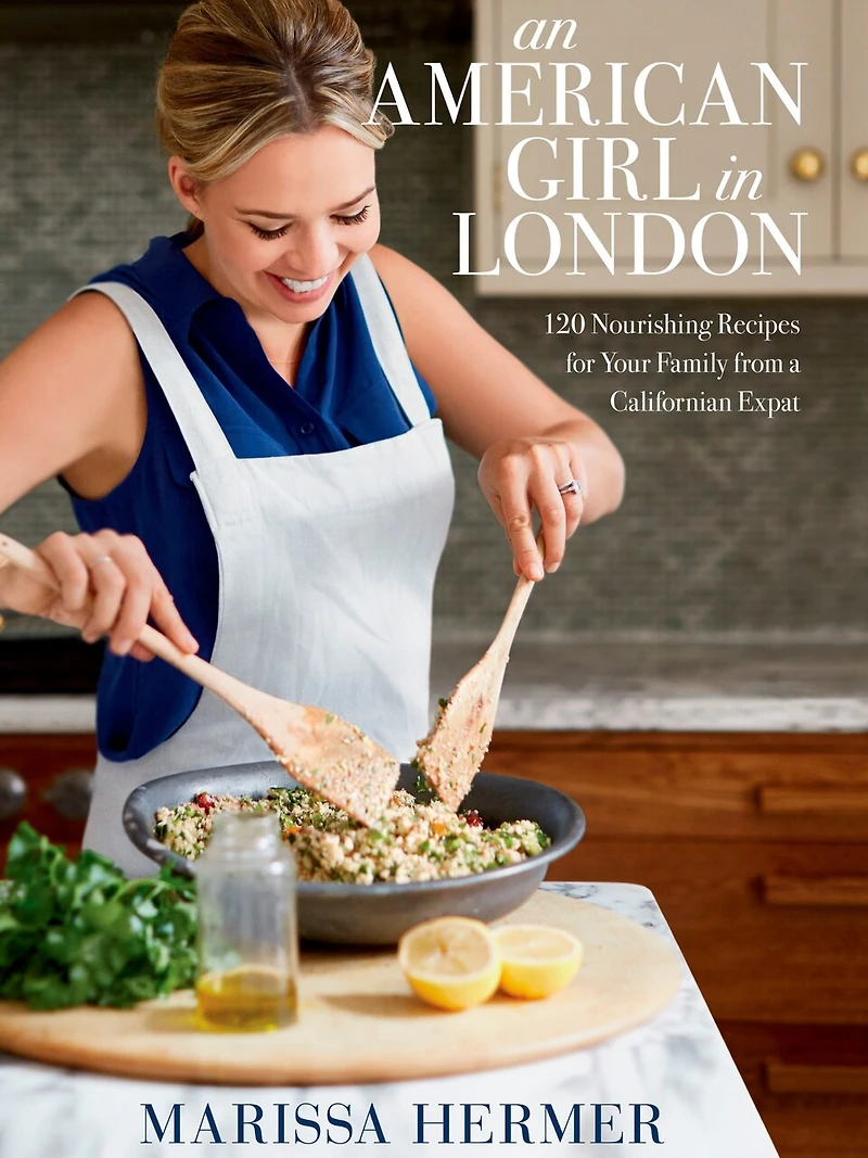 An American Girl London: 120 Nourishing Recipes for Your Family from A Californian Expat: Cookbook