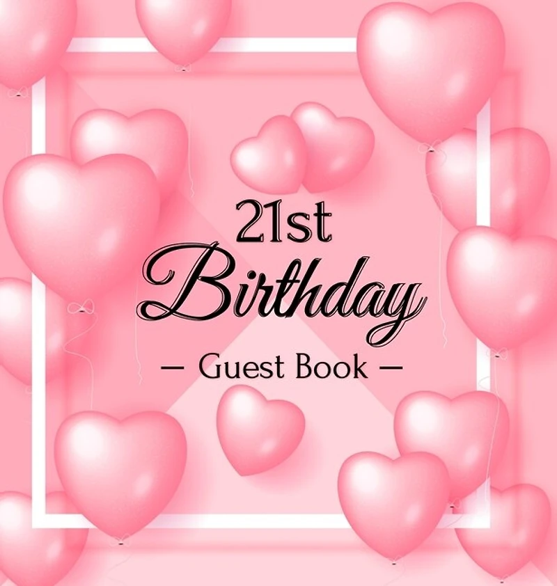 21st Birthday Guest Book: A Sweet Pink Balloon Hearts Keepsake for Her 21st Birthday - Square Hardcover Guest Sign-In Book with 105 Pages for Wishes, Memories, Gift Log & Photos