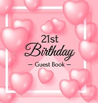 21st Birthday Guest Book: A Sweet Pink Balloon Hearts Keepsake for Her 21st Birthday - Square Hardcover Guest Sign-In Book with 105 Pages for Wishes, Memories, Gift Log & Photos