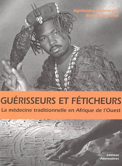 Guérisseurs et féticheurs : la médecine traditionnelle en Afrique de l'Ouest: la médecine traditionnelle en Afrique de l'Ouest