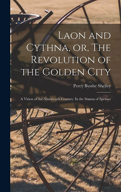Laon and Cythna, or, The Revolution of the Golden City: a Vision of the Nineteenth Century. In the Stanza of Spenser