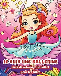 Je suis une ballerine: Livre de coloriage de ballet pour les filles