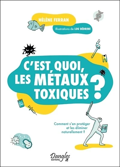C'est quoi, les métaux toxiques ?: comment s'en protéger et les éliminer naturellement ?