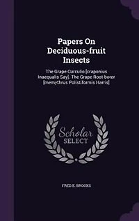 Papers On Deciduous-fruit Insects: The Grape Curculio [craponius Inaequalis Say]. Root-borer [memythrus Polistiformis Harris]