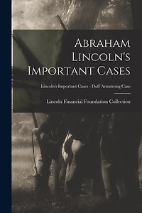 Abraham Lincoln's Important Cases; Lincoln's Important Cases - Duff Armstrong Case