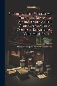 Report of the Wellcome Tropical Research Laboratories at the Gordon Memorial College, Khartoum, Volume 4