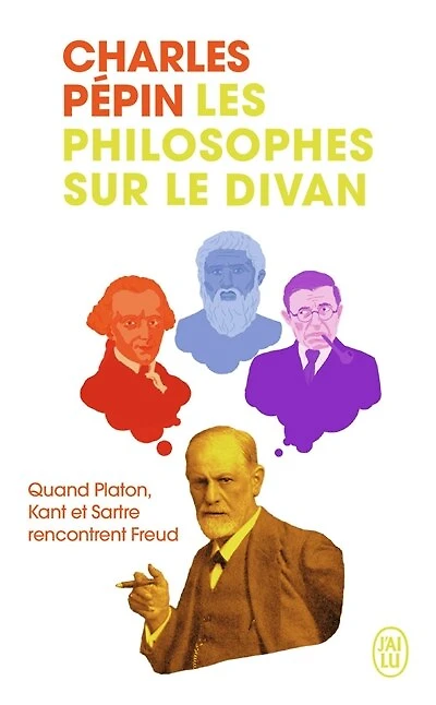 Les philosophes sur le divan : quand Platon, Kant et Sartre rencontrent Freud: quand Platon, Kant et Sartre rencontrent Freud