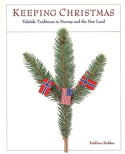Keeping Christmas: Yuletide Traditions In Norway And The New Land