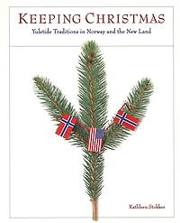 Keeping Christmas: Yuletide Traditions In Norway And The New Land