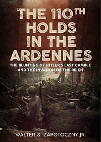 110th Holds the Ardennes: Blunting of Hitler's Last Gamble and Invasion Reich