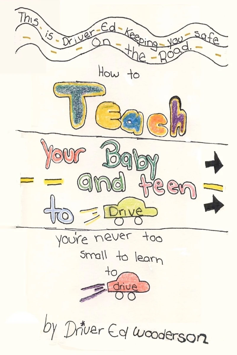 How to Teach your Baby and Teen to Drive: You're Never too Small to Learn to Drive