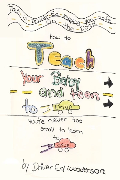 How to Teach your Baby and Teen to Drive: You're Never too Small to Learn to Drive