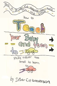 How to Teach your Baby and Teen to Drive: You're Never too Small to Learn to Drive