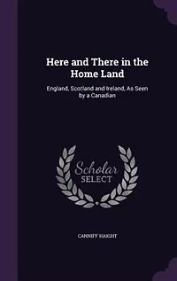 Here and There in the Home Land: England, Scotland and Ireland