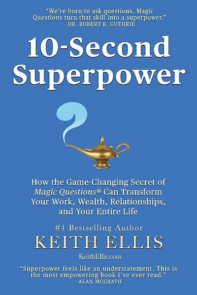 10-Second Superpower: How the Game-Changing Secret of Magic Questions(R) Can Transform Your Work, Wealth, Relationships, and Your Entire Life
