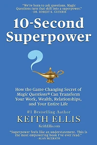 10-Second Superpower: How the Game-Changing Secret of Magic Questions(R) Can Transform Your Work, Wealth, Relationships, and Your Entire Life