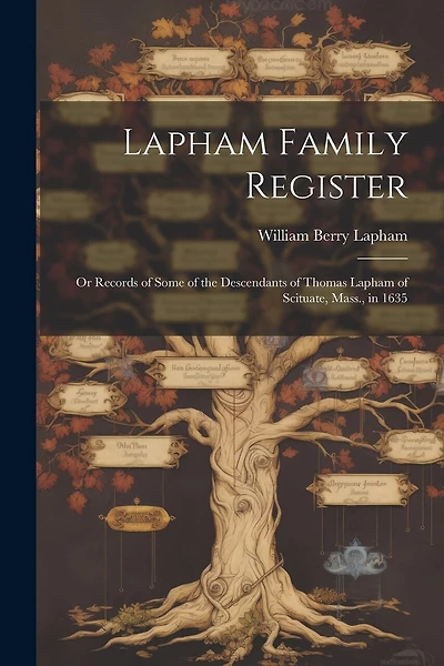 Lapham Family Register: Or Records of Some of the Descendants of Thomas Lapham of Scituate, Mass., in 1635