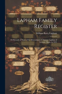 Lapham Family Register: Or Records of Some of the Descendants of Thomas Lapham of Scituate, Mass., in 1635