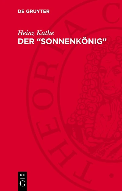 Der „Sonnenkönig“: Ludwig XIV., König von Frankreich, und seine Zeit 1638–1715