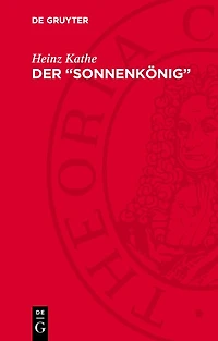 Der „Sonnenkönig“: Ludwig XIV., König von Frankreich, und seine Zeit 1638–1715