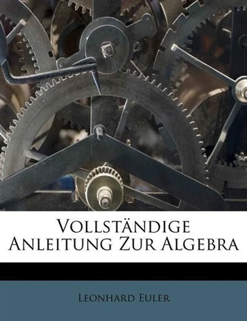 Leonhard Euler vollständige Anleitung zur Algebra. Erster Theil.