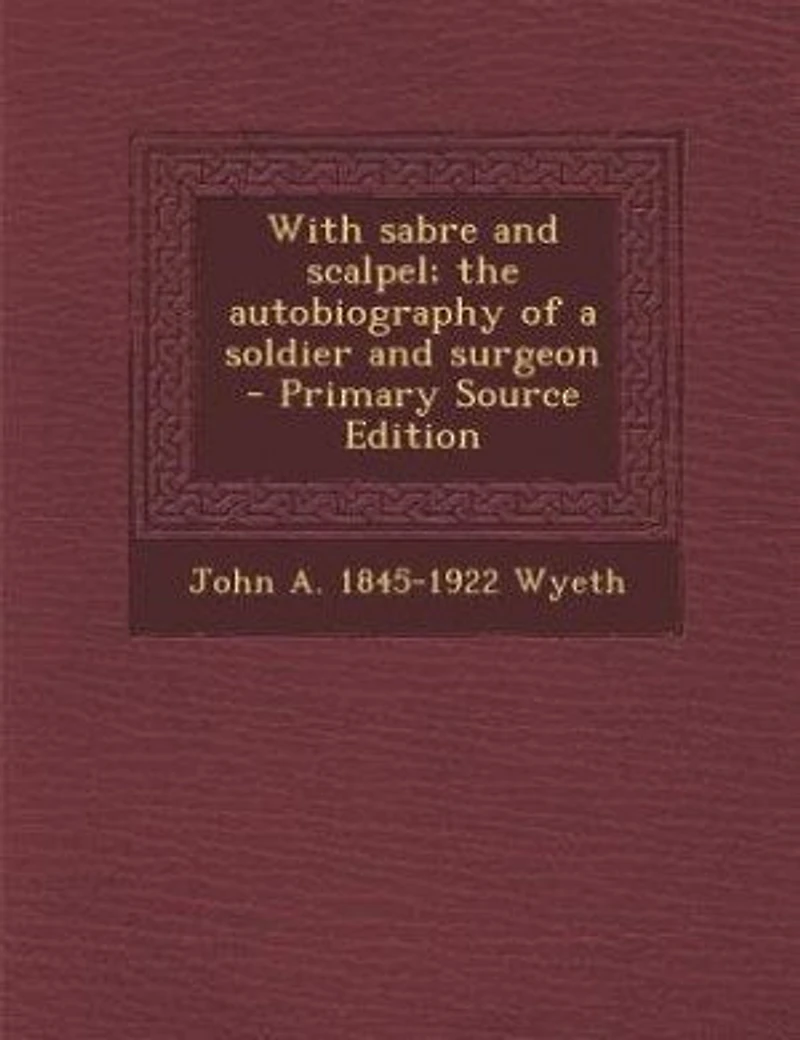 With sabre and scalpel; the autobiography of a soldier and surgeon - Primary Source Edition
