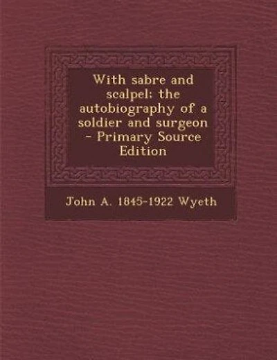 With sabre and scalpel; the autobiography of a soldier and surgeon  - Primary Source Edition