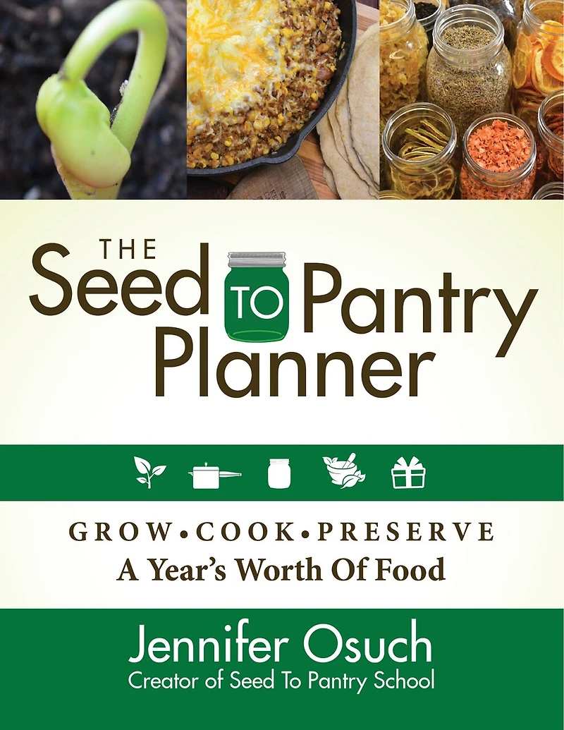 The SEED To PANTRY Planner: GROW, COOK & PRESERVE A Year’s Worth of Food