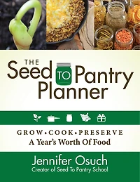 The SEED To PANTRY Planner: GROW, COOK & PRESERVE A Year’s Worth of Food