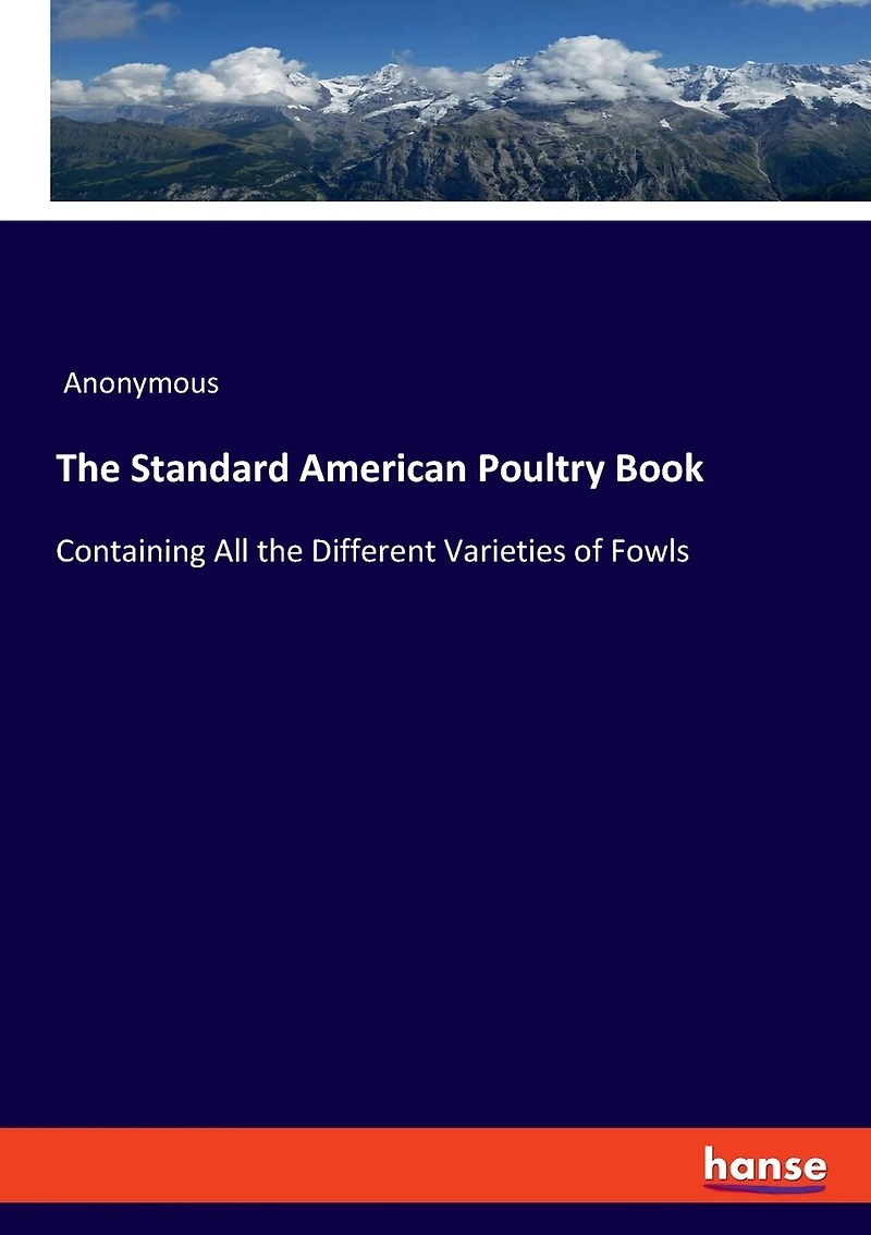 The Standard American Poultry Book: Containing All the Different Varieties of Fowls
