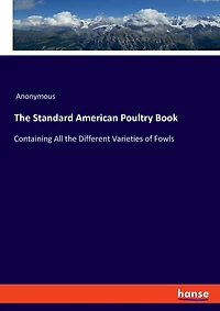 The Standard American Poultry Book: Containing All the Different Varieties of Fowls
