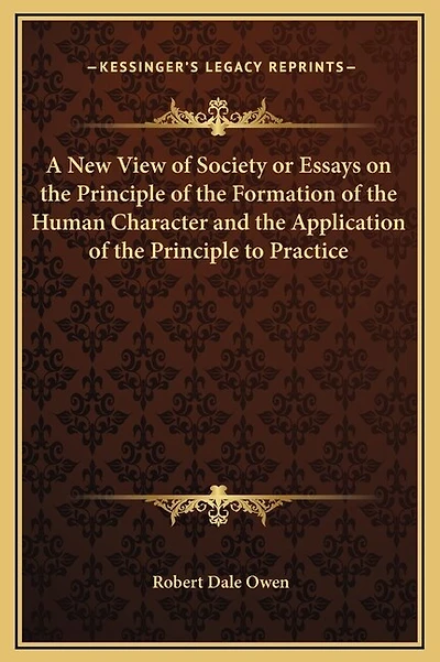 A New View of Society or Essays on the Principle of the Formation of the Human Character and the Application of the Principle to Practice