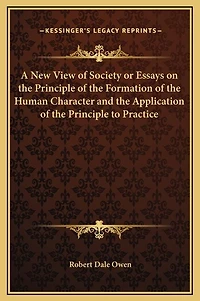 A New View of Society or Essays on the Principle of the Formation of the Human Character and the Application of the Principle to Practice