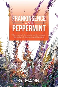Frankinsence and Peppermint: Where Nature Is the Temple, Horses Are Healers. a Journey to Enlightenment.