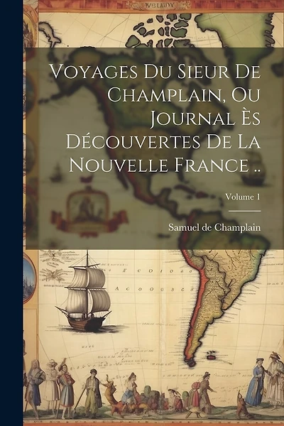 Voyages du sieur de Champlain, ou Journal ès découvertes de la Nouvelle France ..; Volume 1