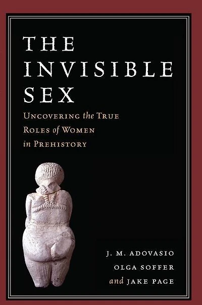 The Invisible Sex: Uncovering True Roles Of Women Prehistory