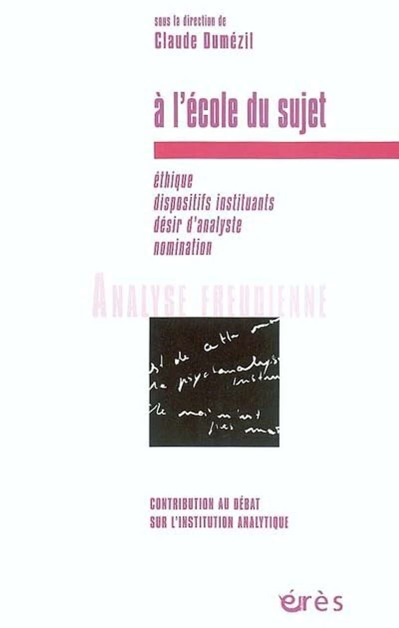 A l'école du sujet: éthique, dispositifs instituants, désir d'analyse, nomination