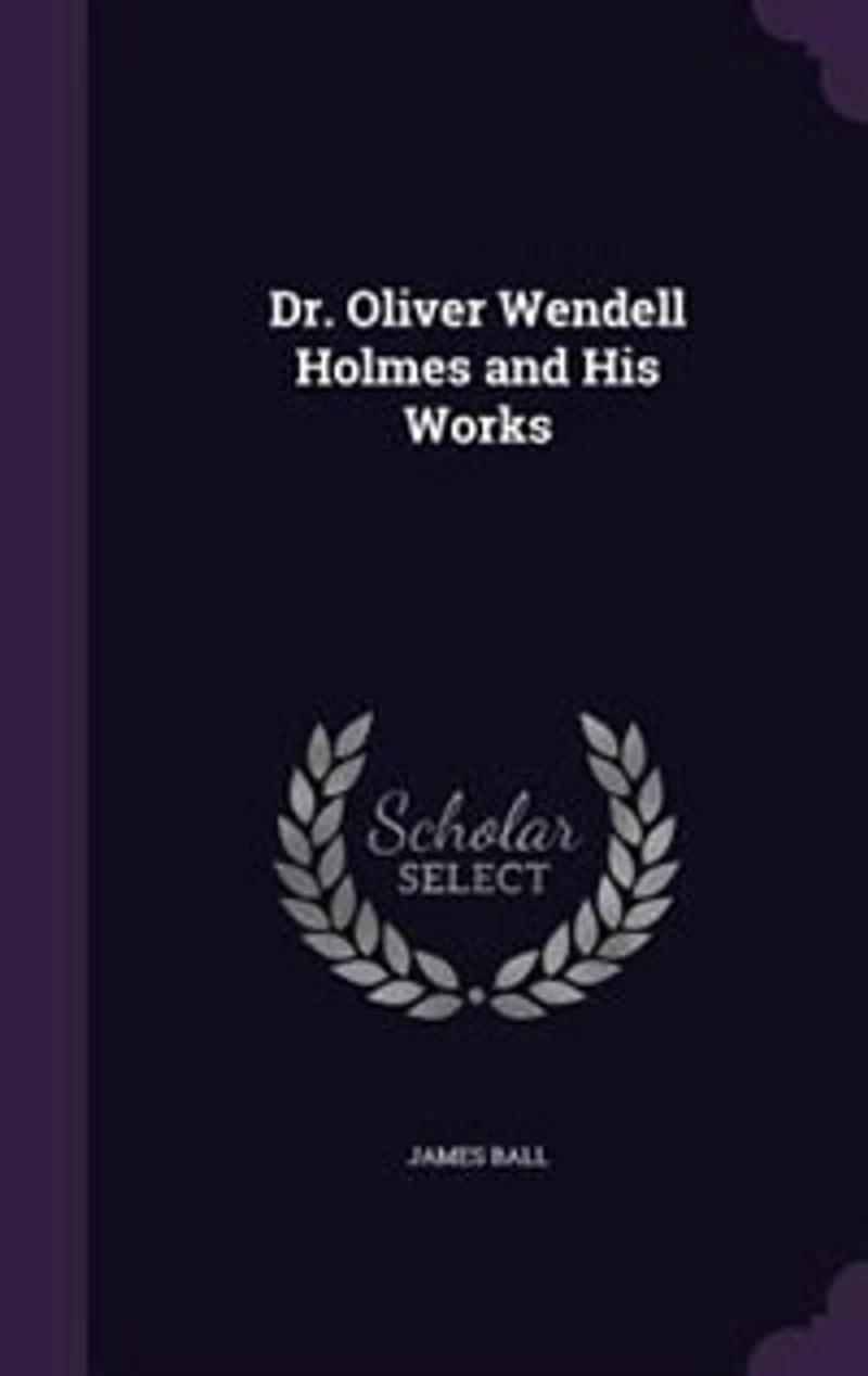 Dr. Oliver Wendell Holmes and His Works: Being a Brief Biography Critical Review