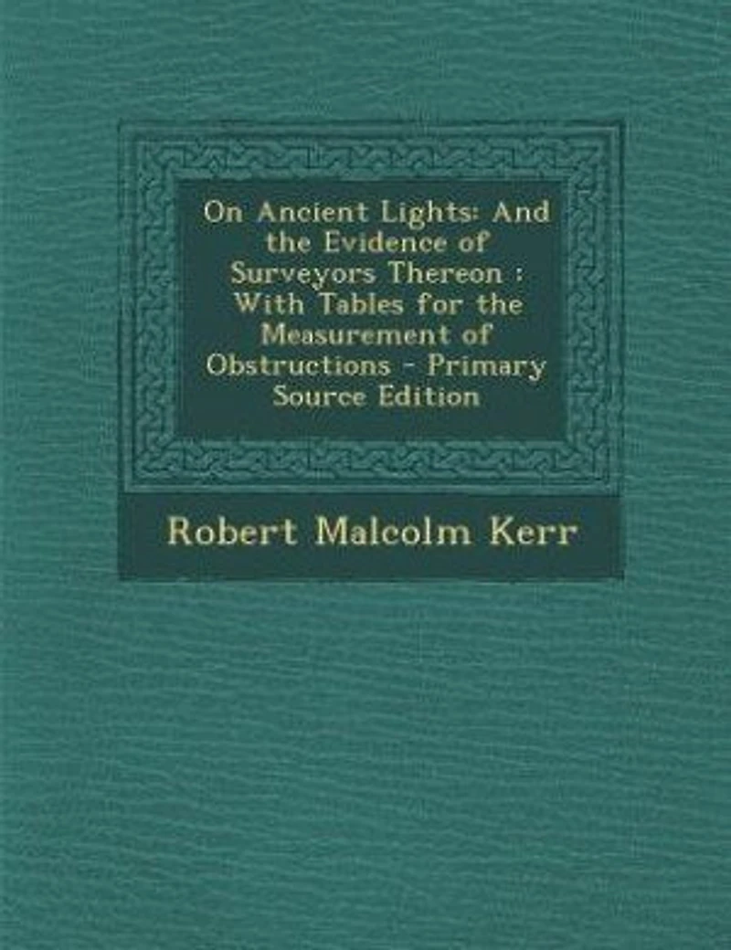 On Ancient Lights: And the Evidence of Surveyors Thereon: With Tables for Measurement Obstructions