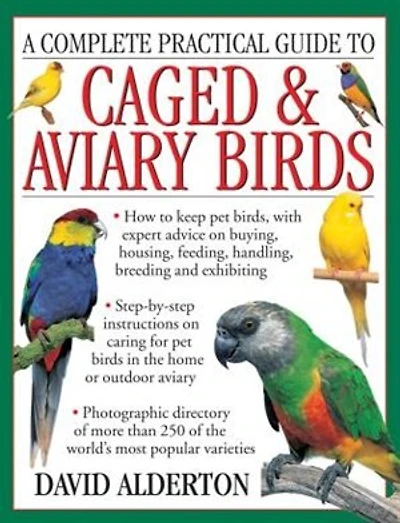 A Complete Practical Guide To Caged & Aviary Birds: How To Keep Pet Birds, With Expert Advice On Buying, Housing, Feeding, Handling, Breeding And Exhib