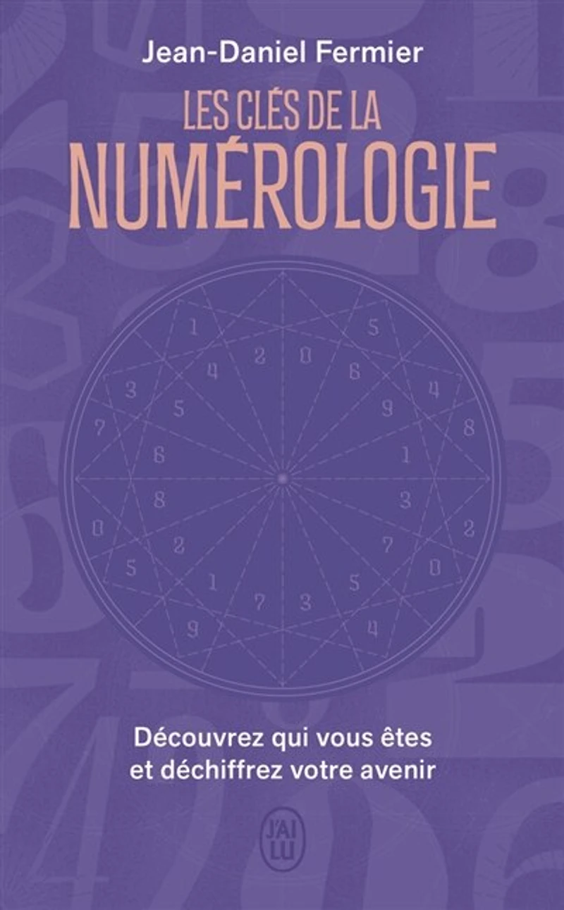 Les clés de la numérologie: découvrez qui vous êtes et déchiffrez votre avenir