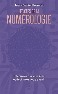 Les clés de la numérologie: découvrez qui vous êtes et déchiffrez votre avenir