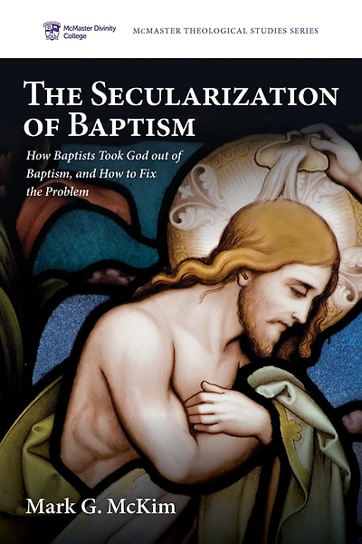 the Secularization of Baptism: How Baptists Took God Out Baptism, and to Fix Problem