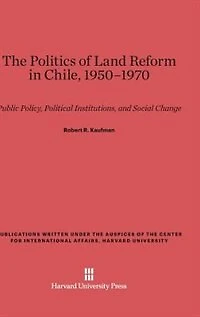 The Politics of Land Reform in Chile, 1950–1970: Public Policy, Political Institutions, and Social Change