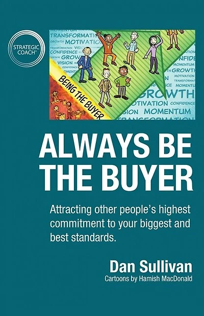 Always Be The Buyer: Attracting Other People's Highest Commitment To Your Biggest And Best Standards