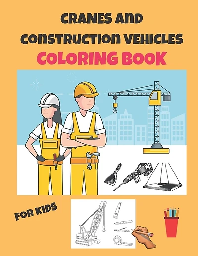 Cranes and Construction vehicles Coloring Book for kids: the best gift for boys and girls ages 4-8