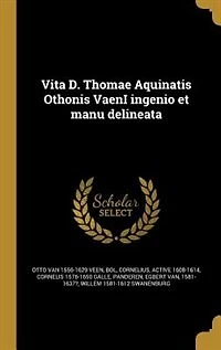 Vita D. Thomae Aquinatis Othonis VaenI ingenio et manu delineata
