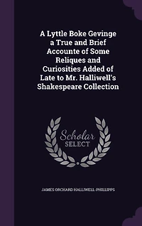 a Lyttle Boke Gevinge True and Brief Accounte of Some Reliques Curiosities Added Late to Mr. Halliwell's Shakespeare Collection